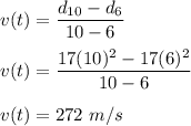 v(t)=\dfrac{d_{10}-d_6}{10-6}\\\\v(t)=\dfrac{17(10)^2-17(6)^2}{10-6}\\\\v(t)=272\ m/s