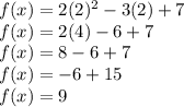 f(x)=2(2)^2-3(2)+7\\f(x)=2(4)-6+7\\f(x)=8-6+7\\f(x)=-6+15\\f(x)=9