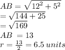 AB =  \sqrt{ {12}^{2} +  {5}^{2}  } \\  =  \sqrt{144 + 25}   \\  =   \sqrt{169}  \\  AB \: = 13 \\ r =  \frac{13}{2}  = 6.5 \: units