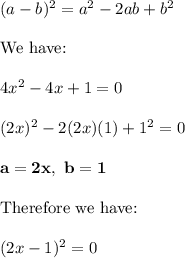 (a-b)^2=a^2-2ab+b^2\\\\\text{We have:}\\\\4x^2-4x+1=0\\\\(2x)^2-2(2x)(1)+1^2=0\\\\\bold{a=2x,\ b=1}\\\\\text{Therefore we have:}\\\\(2x-1)^2=0