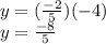y =  (  \frac{ - 2}{5} ) ( - 4) \\ y =  \frac{ - 8}{5}