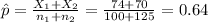 \hat p=\frac{X_{1}+X_{2}}{n_{1}+n_{2}}=\frac{74+70}{100+125}=0.64