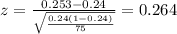 z=\frac{0.253 -0.24}{\sqrt{\frac{0.24(1-0.24)}{75}}}=0.264