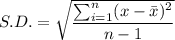 S.D.=\sqrt{\dfrac{\sum_{i=1}^{n}(x-\bar{x})^2}{n-1}}
