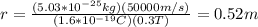 r=\frac{(5.03*10^{-25}kg)(50000m/s)}{(1.6*10^{-19}C)(0.3T)}=0.52m