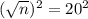 (\sqrt{n})^{2} = 20^{2}