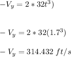 -V_y = 2*32t^3)\\\\\\-V_y = 2*32(1.7^3)\\\\-V_y = 314.432 \ ft/s