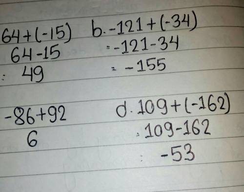 Find the sum. a. 64 + (-15) b. -121 + (-34) C. -86 +92 d. 109+(-162) ANSWER QUICKLY PLEASE