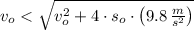 v_{o} < \sqrt{v_{o}^{2}+4\cdot s_{o}\cdot \left(9.8\,\frac{m}{s^{2}} \right)}