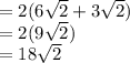 =2(6\sqrt{2}+3\sqrt{2})  \\=2(9\sqrt{2})\\=18\sqrt{2}