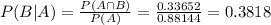 P(B|A) = \frac{P(A \cap B)}{P(A)} = \frac{0.33652}{0.88144} = 0.3818