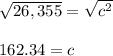 \sqrt{26,355} =\sqrt{c^2}\\\\162.34=c