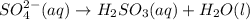 SO_4^{2-}(aq)\rightarrow H_2SO_3(aq)+H_2O(l)