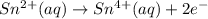 Sn^{2+}(aq)\rightarrow Sn^{4+}(aq)+2e^-