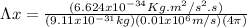 \Lambda x = \frac{(6.624x10^{-34} Kg.m^{2}/s^{2}.s)}{(9.11x10^{-31} kg)(0.01x10^{6}m/s) (4 \pi)}