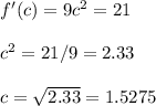 f '(c) = 9c^2=21\\\\c^2=21/9=2.33\\\\c=\sqrt{2.33}=1.5275