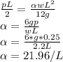 \frac{pL}{2} = \frac{\alpha wL^{2} }{12g}\\\alpha = \frac{6 g p}{wL}\\\alpha = \frac{6*g*0.25}{2.2L} \\\alpha = 21.96/L