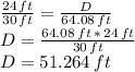\frac{24\,ft}{30\,ft} =\frac{D}{64.08\,ft} \\D=\frac{64.08\,ft\,*\,24\,ft}{30\,ft} \\D=51.264\,ft