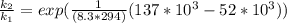 \frac{k_2}{k_1}  = exp (\frac{1}{(8.3 * 294)} (137 * 10^3 - 52 * 10^{3}) )