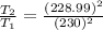 \frac{T_2}{T_1}  = \frac{(228.99)^2}{(230)^2}