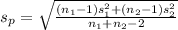 s_p=\sqrt{\frac{(n_1-1)s_1^{2}+(n_2-1)s_2^{2}  }{n_1+n_2-2} }