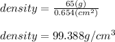 density = \frac{65(g)}{0.654(cm^2)}\\\\density = 99.388 g/cm^3