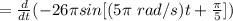 =\frac{d}{dt}(  -26\pi sin[ (5\pi \  rad/s)t+ \frac\pi5])