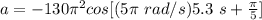 a=  -130\pi^2cos[ (5\pi \  rad/s)5.3 \ s+ \frac\pi5]