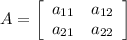 A = \left[\begin{array}{ccc}a_{11} &a_{12} \\a_{21} &a_{22} \end{array}\right]