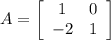 A = \left[\begin{array}{ccc}1&0\\-2&1\end{array}\right]