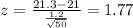 z = \frac{21.3-21}{\frac{1.2}{\sqrt{50}}}= 1.77