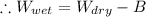 \therefore W_{wet}= W_{dry}-B
