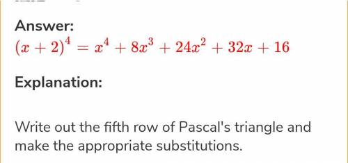 What is the binomial expansion of (x + 2)4?  x4 + 4x3 + 6x2 + 4x + 1 8x3 + 24x2 + 32x x4 + 8x3 + 24x