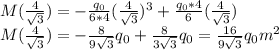 M(\frac{4}{\sqrt{3} })=-\frac{q_{0}}{6*4} (\frac{4}{\sqrt{3} })^{3}+\frac{q_{0} *4}{6}(\frac{4}{\sqrt{3} })\\ M(\frac{4}{\sqrt{3} })=-\frac{8}{9\sqrt{3} } q_{0} +\frac{8}{3\sqrt{3} } q_{0}=\frac{16}{9\sqrt{3} } q_{0}m^{2}