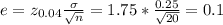 e=z_{0.04}\frac{\sigma}{\sqrt{n} }=1.75*\frac{0.25}{\sqrt{20} }  =0.1