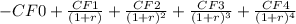 - CF 0 + \frac{CF1}{(1 + r)} + \frac{CF 2}{(1 + r)^2} + \frac{CF3}{( 1+ r)^3} + \frac{CF4}{(1+r)^4}