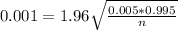 0.001 = 1.96\sqrt{\frac{0.005*0.995}{n}}