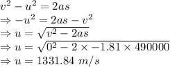 v^2-u^2=2as\\\Rightarrow -u^2=2as-v^2\\\Rightarrow u=\sqrt{v^2-2as}\\\Rightarrow u=\sqrt{0^2-2\times -1.81\times 490000}\\\Rightarrow u=1331.84\ m/s