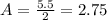 A =\frac{5.5}{2} = 2.75