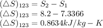 (\triangle S)_{123} = S_{2} - S_{1}\\(\triangle S)_{123} = 8.2 - 7.3366\\(\triangle S)_{123} = 0.8634 kJ/kg-K\\