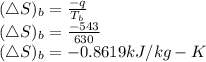 ( \triangle S)_{b} = \frac{-q}{T_{b} }\\( \triangle S)_{b} = \frac{-543}{630 }\\( \triangle S)_{b} = -0.8619 kJ/kg-K