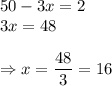 50 - 3x = 2\\3x = 48\\\\\Rightarrow x = \dfrac{48}{3} = 16