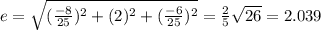 e=\sqrt{(\frac{-8}{25} )^{2} +(2)^{2} +(\frac{-6}{25} )^{2}} =\frac{2}{5}\sqrt{26}   =2.039