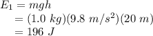 E_{1} &=& mgh\\~~~~&=& (1.0~kg)(9.8~m/s^{2})(20~m)\\~~~~&=& 196~J