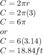 C=2\pi r\\C=2\pi(3)\\C=6\pi \\or\\C=6(3.14)\\C= 18.84ft