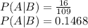 P(A|B)=\frac{16}{109}\\P(A|B)=0.1468