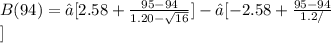 B(94) = ∅[2.58+ \frac{95-94}{1.20- \sqrt{16}}] - ∅[-2.58+ \frac{95-94}{1.2/ \frac{16}}]