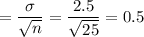 =\dfrac{\sigma}{\sqrt{n}} = \dfrac{2.5}{\sqrt{25}} = 0.5