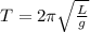 T = 2 \pi\sqrt{\frac{L}{g} }