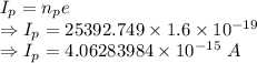 I_p=n_pe\\\Rightarrow I_p=25392.749\times 1.6\times 10^{-19}\\\Rightarrow I_p=4.06283984\times 10^{-15}\ A